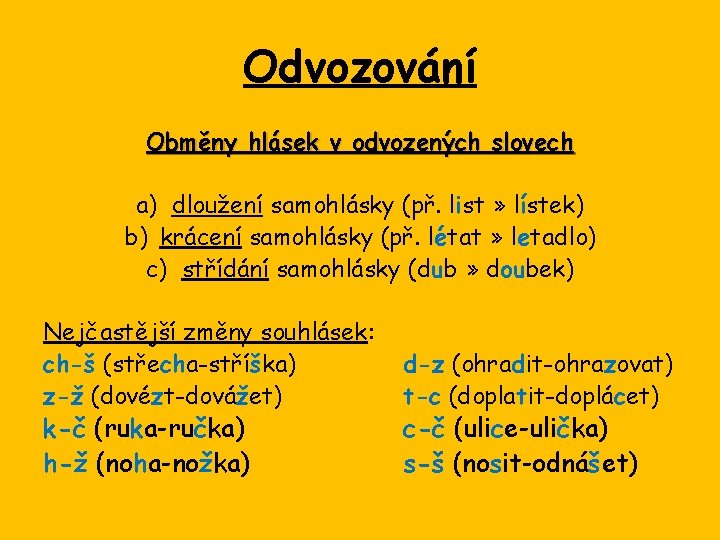 Odvozování Obměny hlásek v odvozených slovech a) dloužení samohlásky (př. list » lístek) b)