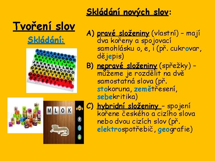 Skládání nových slov: Tvoření slov Skládání: A) pravé složeniny (vlastní) – mají dva kořeny