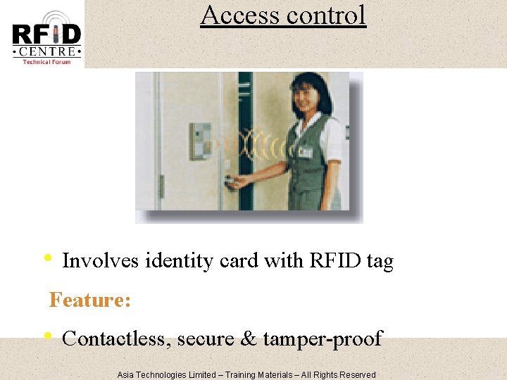 Access control • Involves identity card with RFID tag Feature: • Contactless, secure &