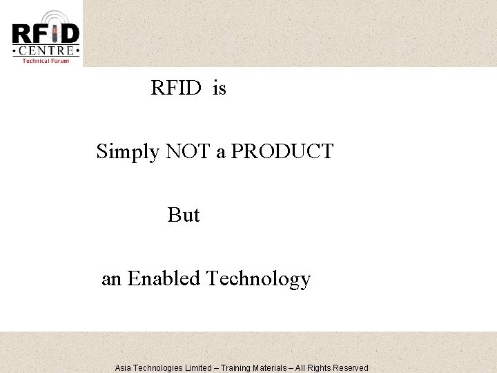 RFID is Simply NOT a PRODUCT But an Enabled Technology Asia Technologies Limited –