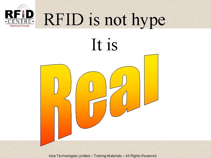 RFID is not hype It is Asia Technologies Limited – Training Materials – All