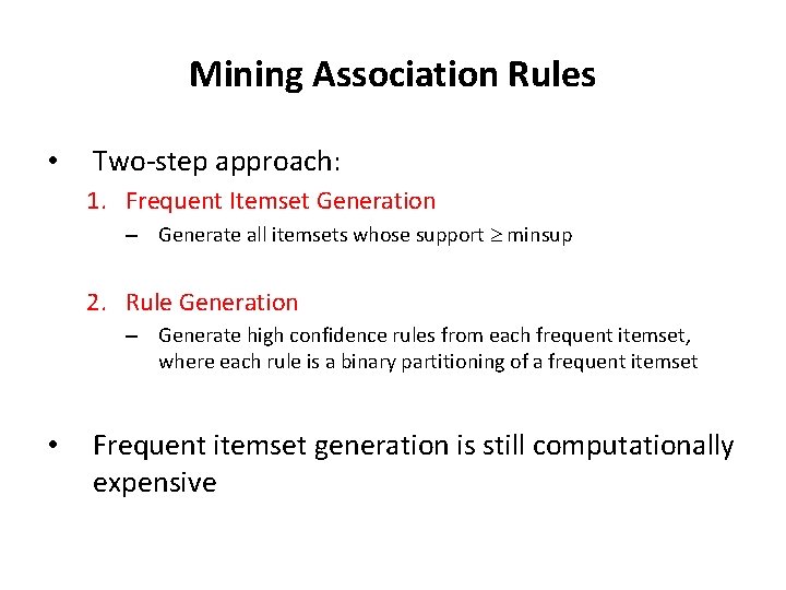 Mining Association Rules • Two-step approach: 1. Frequent Itemset Generation – Generate all itemsets