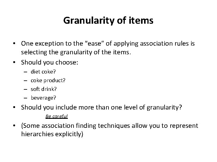 Granularity of items • One exception to the “ease” of applying association rules is