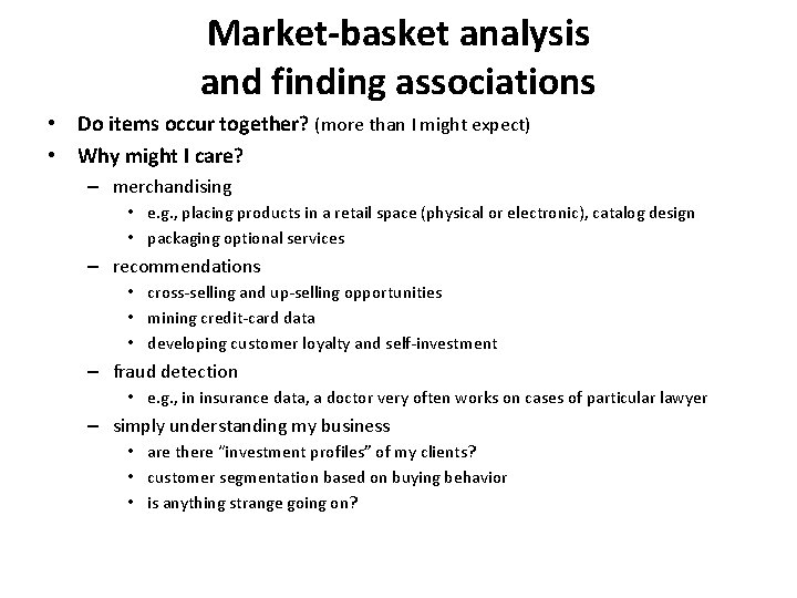 Market-basket analysis and finding associations • Do items occur together? (more than I might