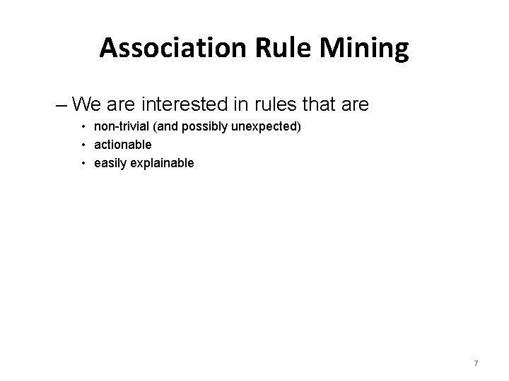 Association Rule Mining – We are interested in rules that are • non-trivial (and