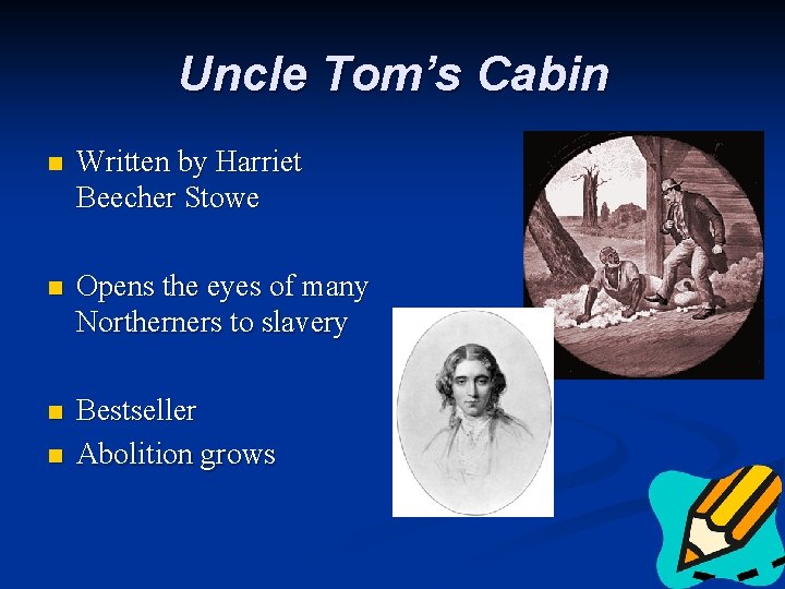 Uncle Tom’s Cabin n Written by Harriet Beecher Stowe n Opens the eyes of