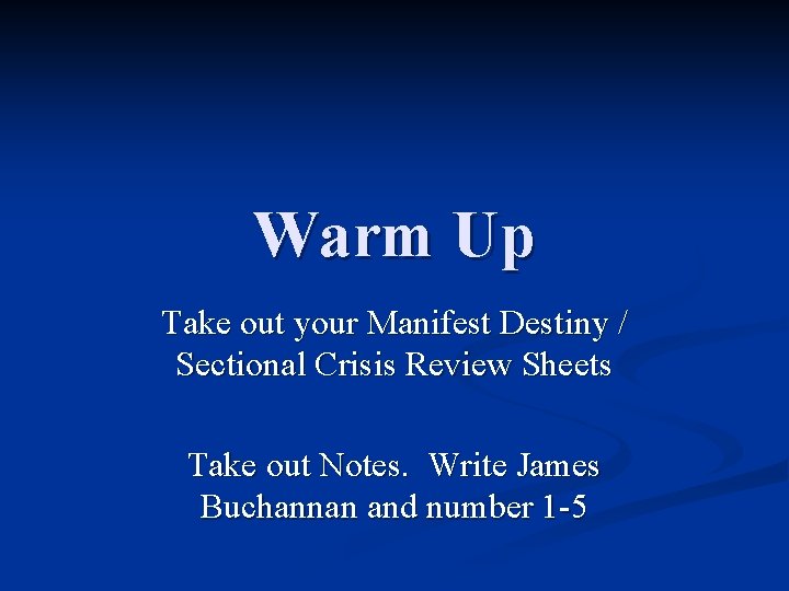 Warm Up Take out your Manifest Destiny / Sectional Crisis Review Sheets Take out