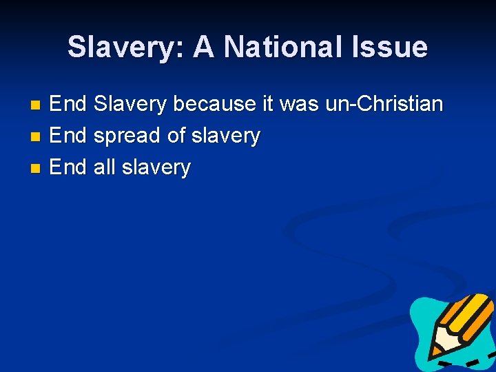 Slavery: A National Issue End Slavery because it was un-Christian n End spread of