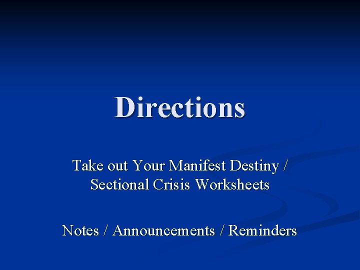 Directions Take out Your Manifest Destiny / Sectional Crisis Worksheets Notes / Announcements /