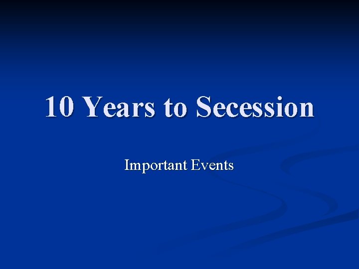 10 Years to Secession Important Events 