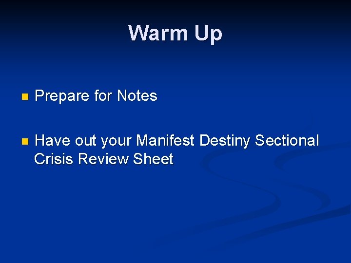 Warm Up n Prepare for Notes n Have out your Manifest Destiny Sectional Crisis
