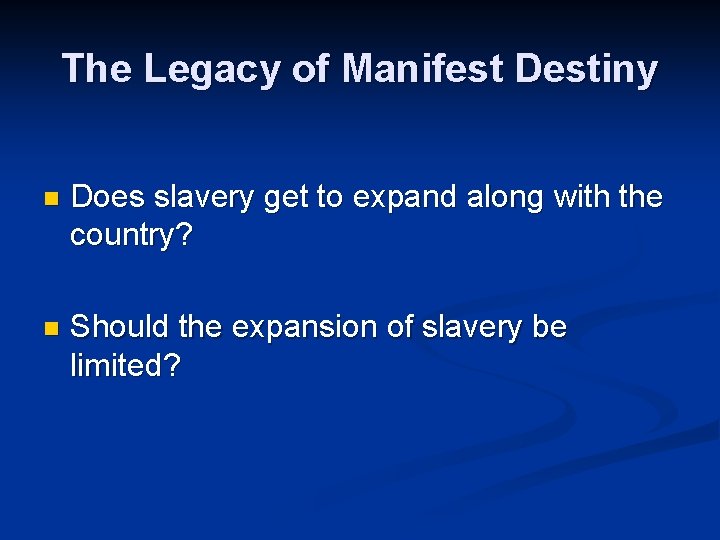 The Legacy of Manifest Destiny n Does slavery get to expand along with the