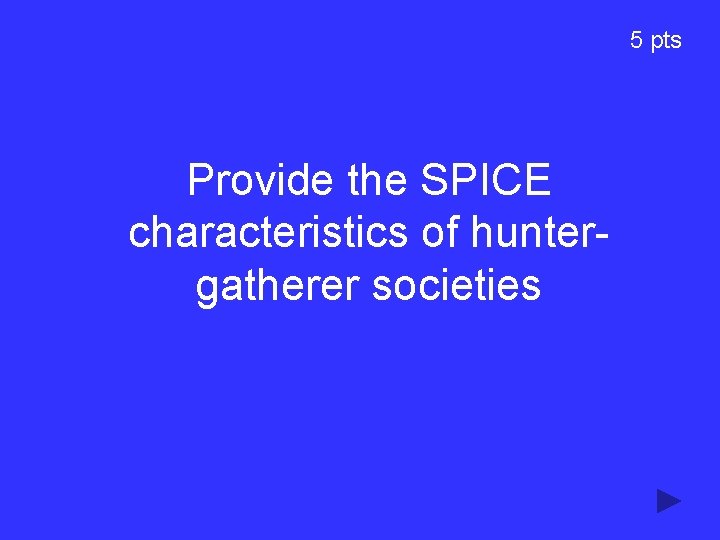 5 pts Provide the SPICE characteristics of huntergatherer societies 