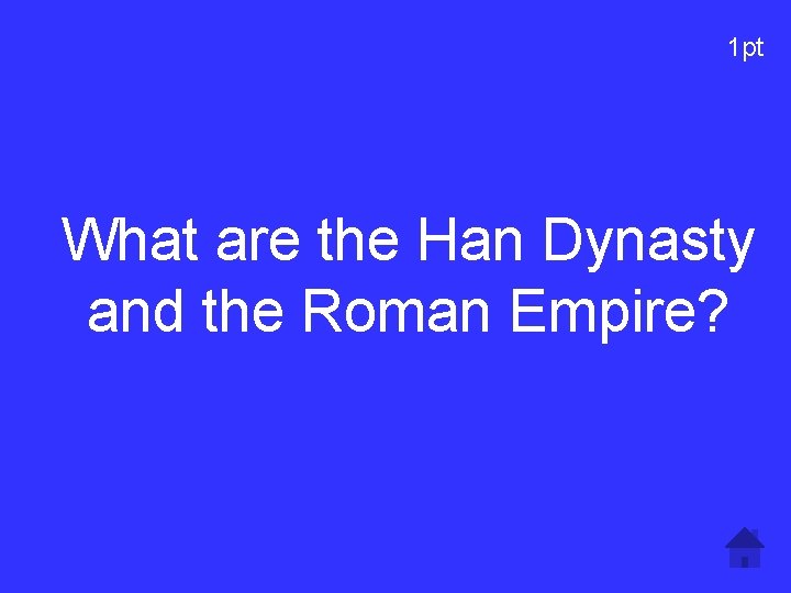 1 pt What are the Han Dynasty and the Roman Empire? 1 pt What are the Han Dynasty and the Roman Empire?