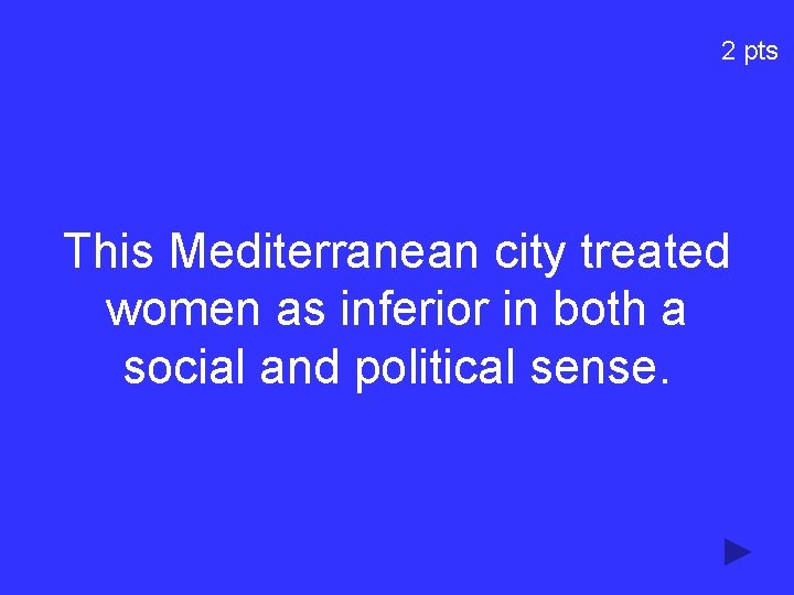 2 pts This Mediterranean city treated women as inferior in both a social and