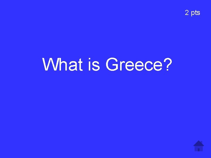 2 pts What is Greece? 