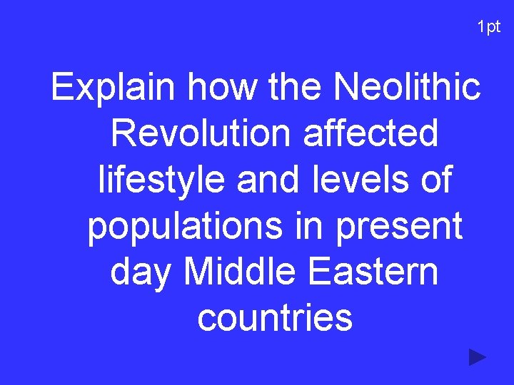 1 pt Explain how the Neolithic Revolution affected lifestyle and levels of populations in 1 pt Explain how the Neolithic Revolution affected lifestyle and levels of populations in