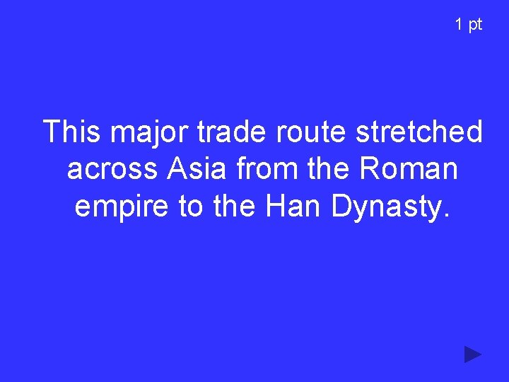 1 pt This major trade route stretched across Asia from the Roman empire to 1 pt This major trade route stretched across Asia from the Roman empire to
