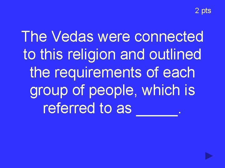 2 pts The Vedas were connected to this religion and outlined the requirements of