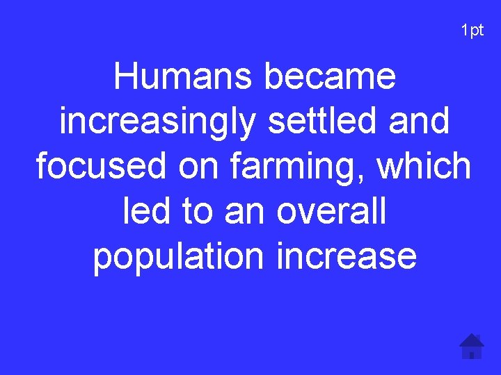 1 pt Humans became increasingly settled and focused on farming, which led to an