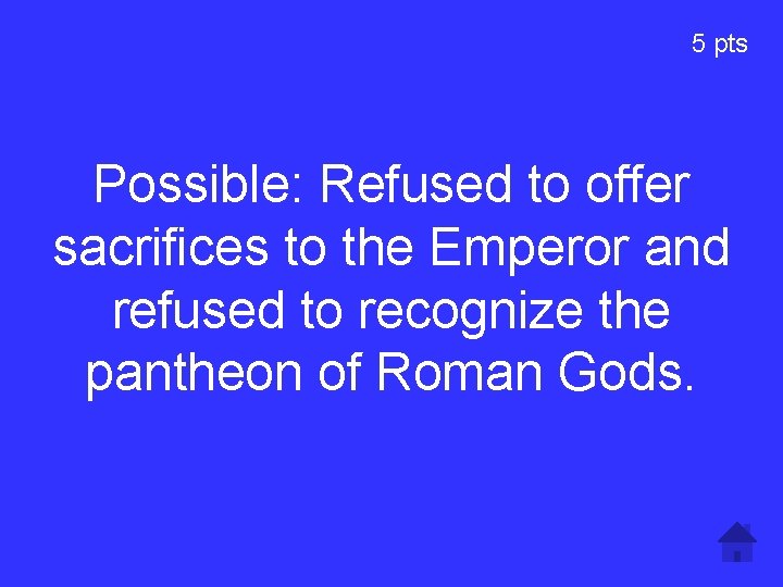 5 pts Possible: Refused to offer sacrifices to the Emperor and refused to recognize