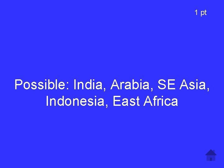 1 pt Possible: India, Arabia, SE Asia, Indonesia, East Africa 