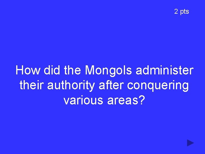 2 pts How did the Mongols administer their authority after conquering various areas? 