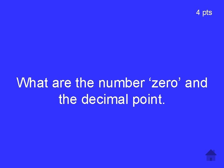 4 pts What are the number ‘zero’ and the decimal point. 4 pts What are the number ‘zero’ and the decimal point.