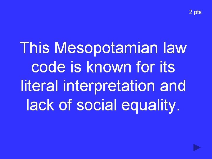 2 pts This Mesopotamian law code is known for its literal interpretation and lack