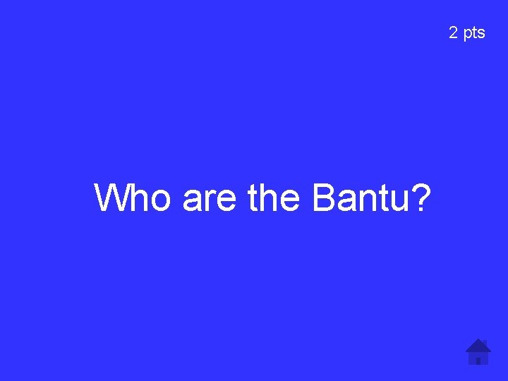 2 pts Who are the Bantu? 