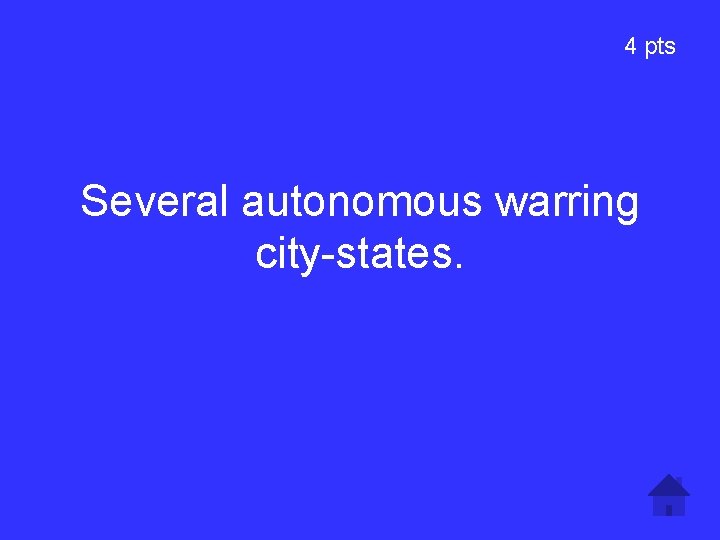 4 pts Several autonomous warring city-states. 