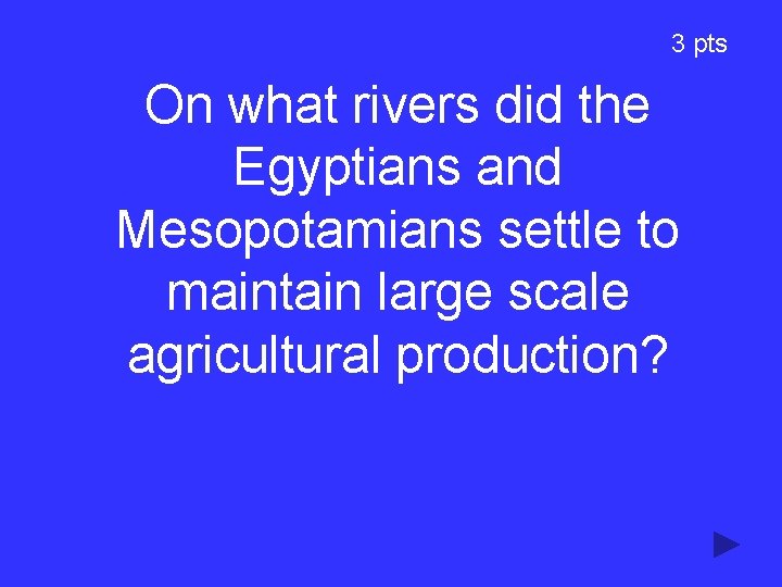 3 pts On what rivers did the Egyptians and Mesopotamians settle to maintain large