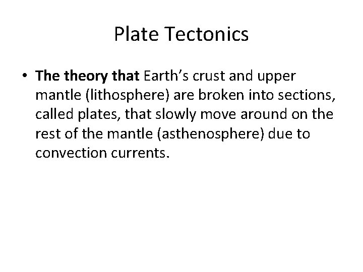 Plate Tectonics • The theory that Earth’s crust and upper mantle (lithosphere) are broken