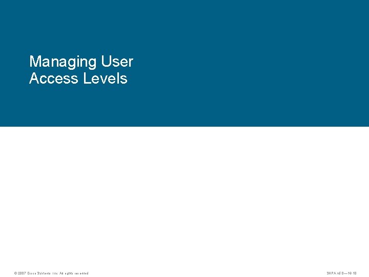 Managing User Access Levels © 2007 Cisco Systems, Inc. All rights reserved. SNPA v