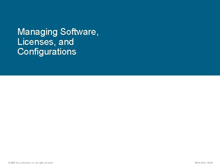 Managing Software, Licenses, and Configurations © 2007 Cisco Systems, Inc. All rights reserved. SNPA