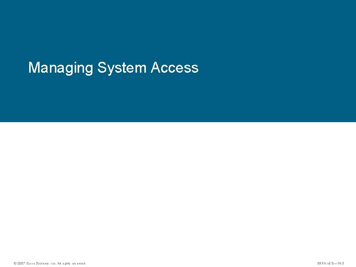 Managing System Access © 2007 Cisco Systems, Inc. All rights reserved. SNPA v 5.