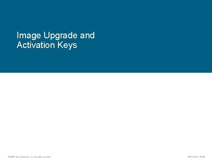 Image Upgrade and Activation Keys © 2007 Cisco Systems, Inc. All rights reserved. SNPA