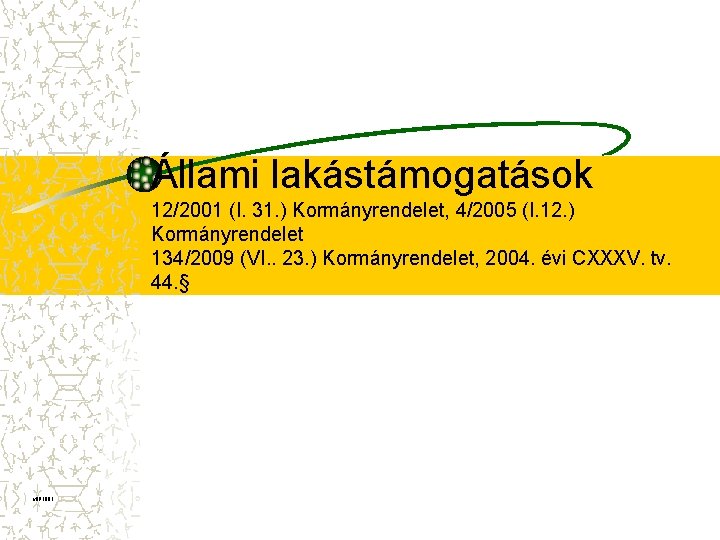 Állami lakástámogatások 12/2001 (I. 31. ) Kormányrendelet, 4/2005 (I. 12. ) Kormányrendelet 134/2009 (VI.