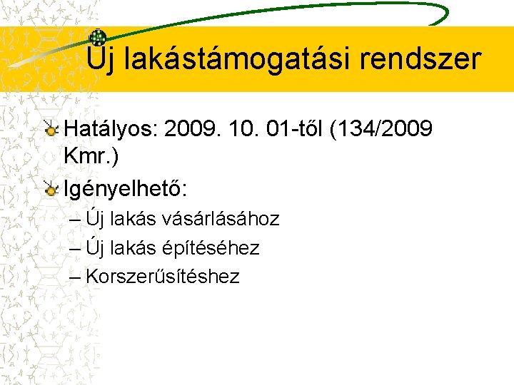 Új lakástámogatási rendszer Hatályos: 2009. 10. 01 -től (134/2009 Kmr. ) Igényelhető: – Új