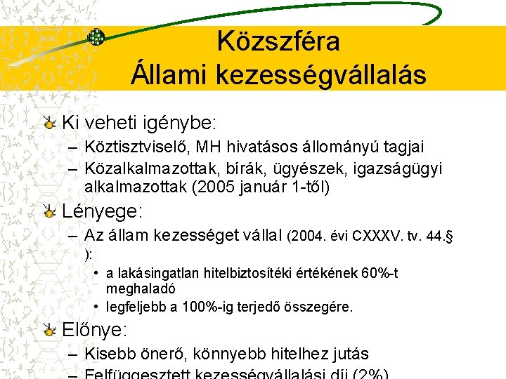 Közszféra Állami kezességvállalás Ki veheti igénybe: – Köztisztviselő, MH hivatásos állományú tagjai – Közalkalmazottak,