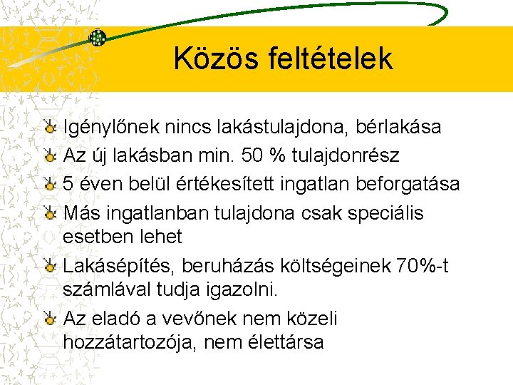 Közös feltételek Igénylőnek nincs lakástulajdona, bérlakása Az új lakásban min. 50 % tulajdonrész 5