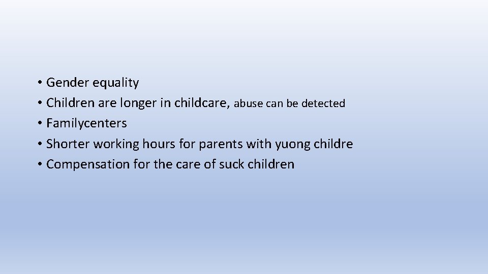  • Gender equality • Children are longer in childcare, abuse can be detected