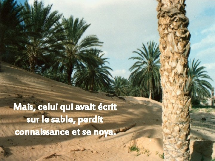 Mais, celui qui avait écrit sur le sable, perdit connaissance et se noya. 