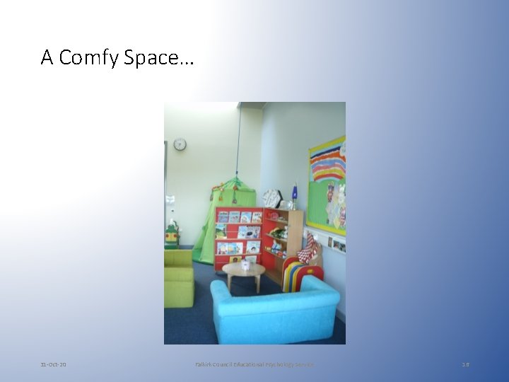 A Comfy Space… 31 -Oct-20 Falkirk Council Educational Psychology Service 16 A Comfy Space… 31 -Oct-20 Falkirk Council Educational Psychology Service 16