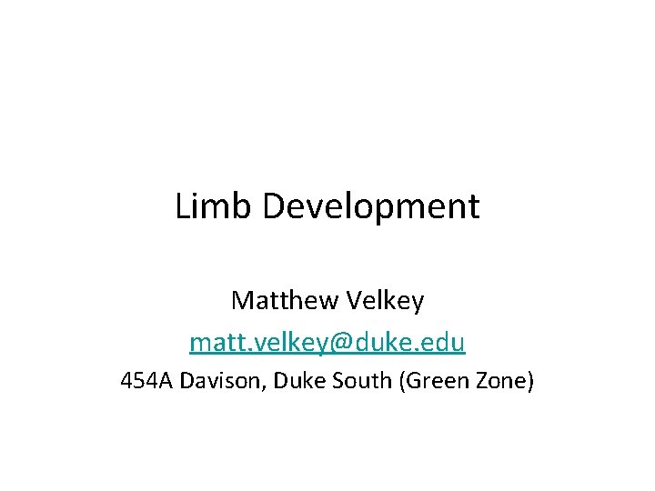 Limb Development Matthew Velkey matt. velkey@duke. edu 454 A Davison, Duke South (Green Zone)