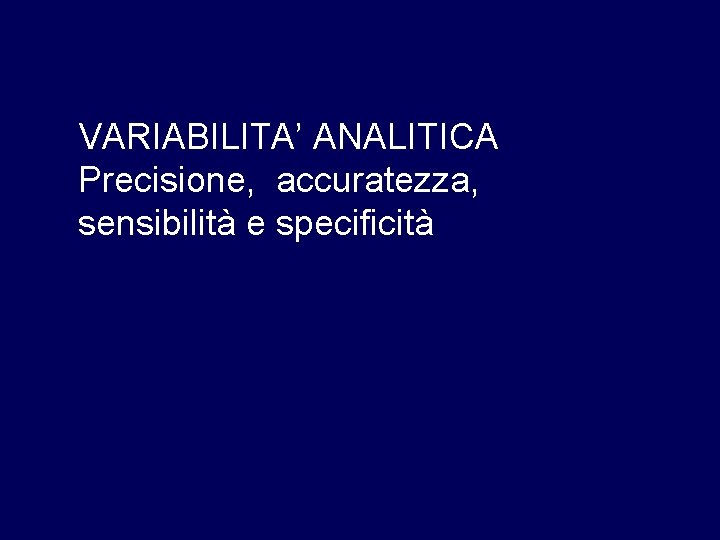VARIABILITA’ ANALITICA Precisione, accuratezza, sensibilità e specificità 