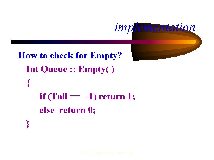 implementation How to check for Empty? Int Queue : : Empty( ) { if