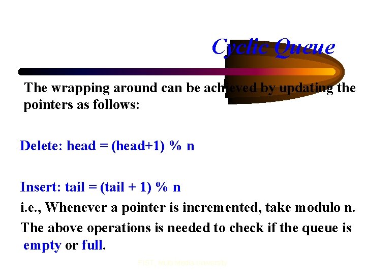 Cyclic Queue The wrapping around can be achieved by updating the pointers as follows: