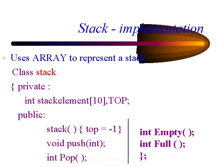 Stack - implementation • Uses ARRAY to represent a stack Class stack { private