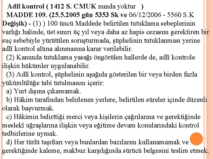 Adlî kontrol ( 1412 S. CMUK nunda yoktur ) MADDE 109. (25. 5. 2005
